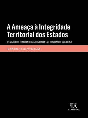 cover image of A Ameaça à Integridade Territorial dos Estados--O Fenómeno dos Estados em Desaparecimento em Face do Aumento do Nível do Mar